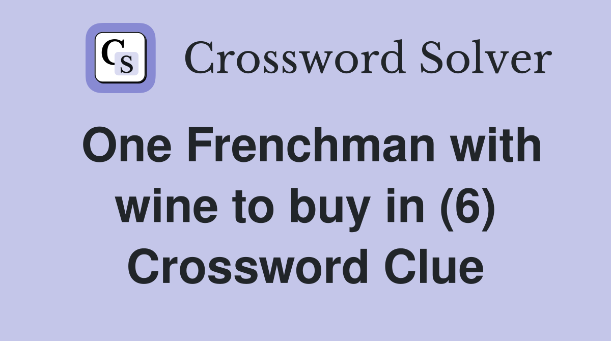 One Frenchman with wine to buy in (6) Crossword Clue