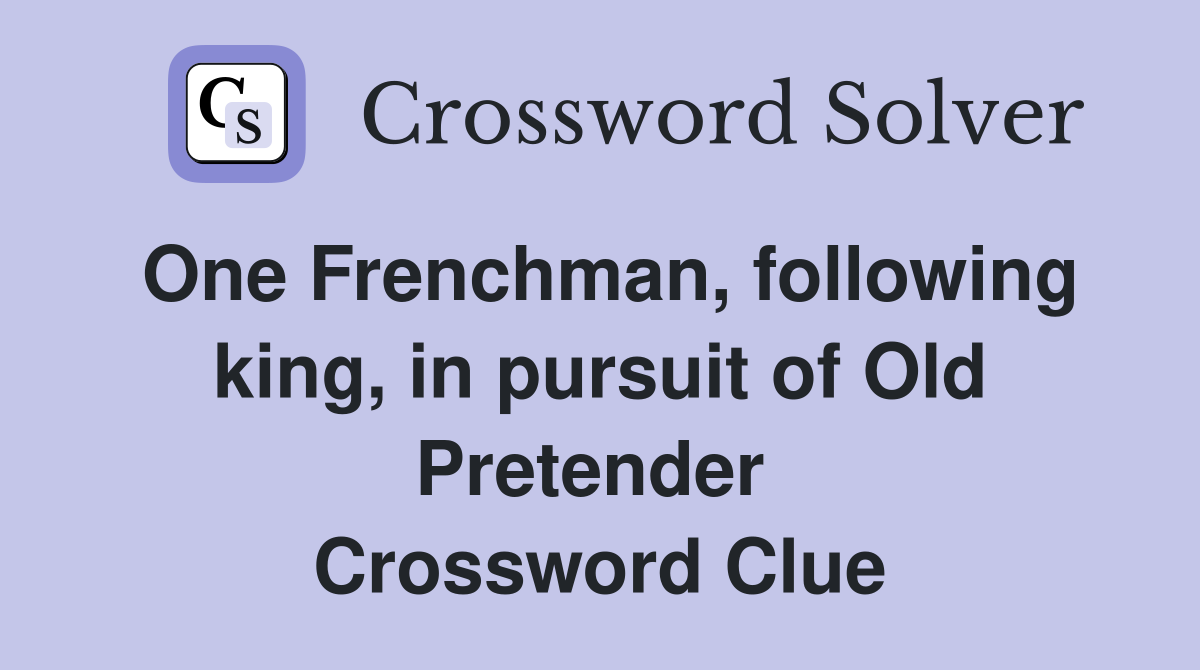 One Frenchman, following king, in pursuit of Old Pretender  Crossword Clue