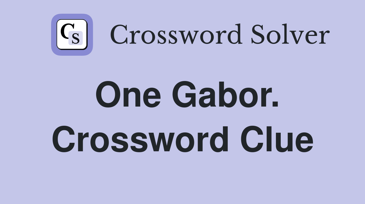One Gabor. Crossword Clue