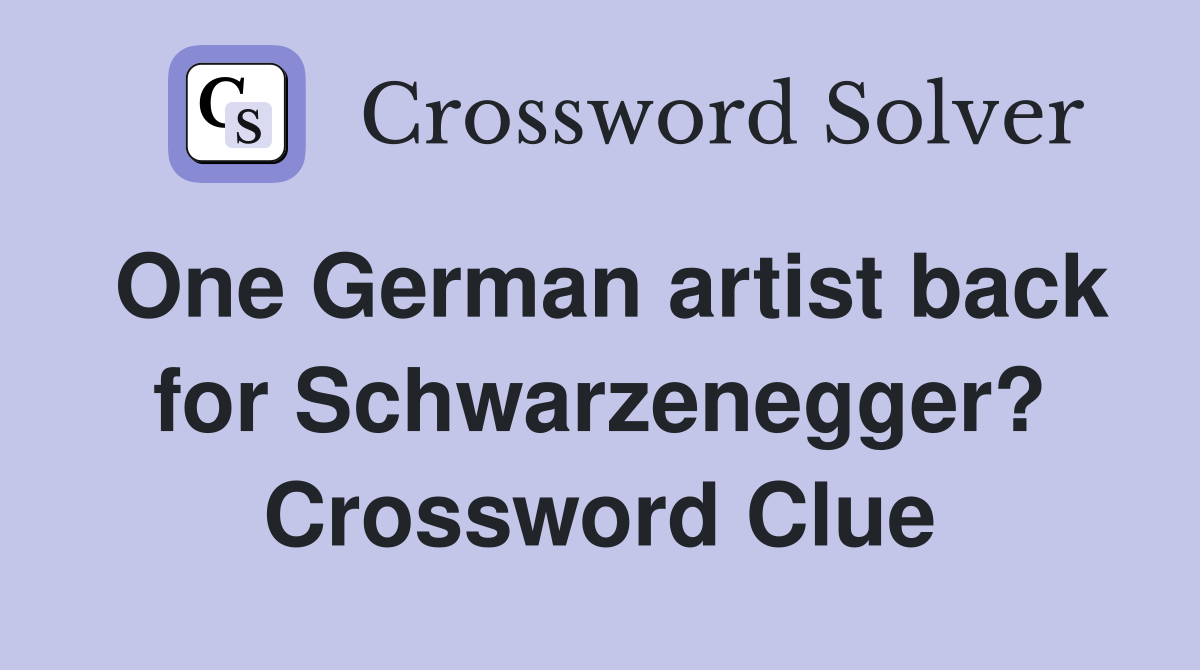 One German artist back for Schwarzenegger? Crossword Clue