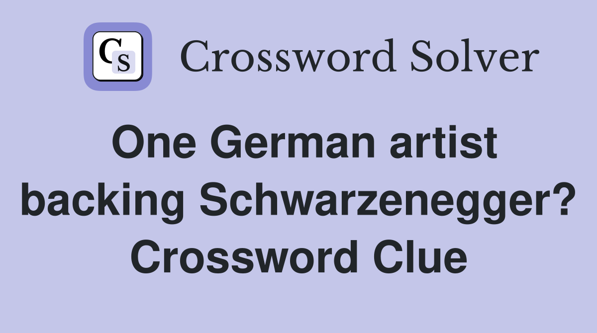 One German artist backing Schwarzenegger? Crossword Clue