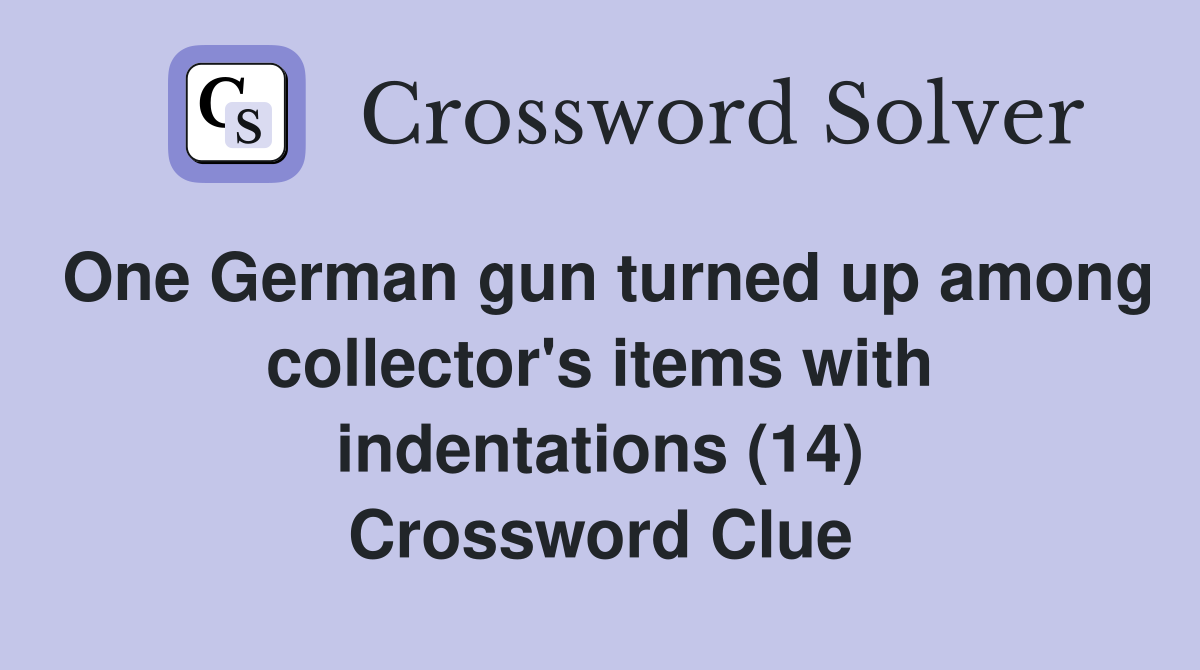One German gun turned up among collector's items with indentations (14) Crossword Clue