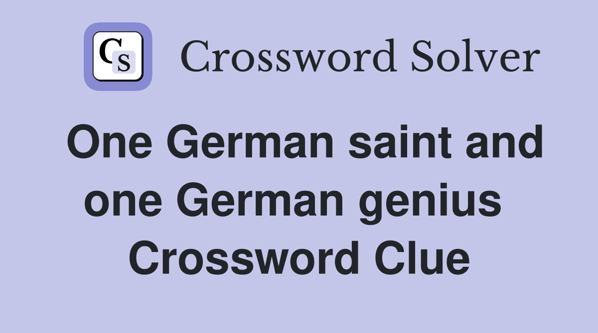 One German saint and one German genius  Crossword Clue