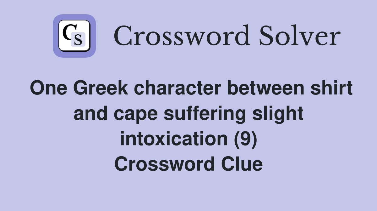 One Greek character between shirt and cape suffering slight intoxication (9) Crossword Clue
