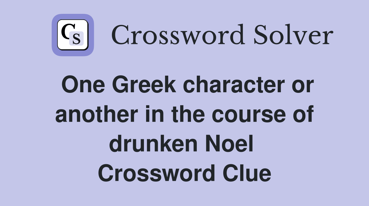 One Greek character or another in the course of drunken Noel  Crossword Clue