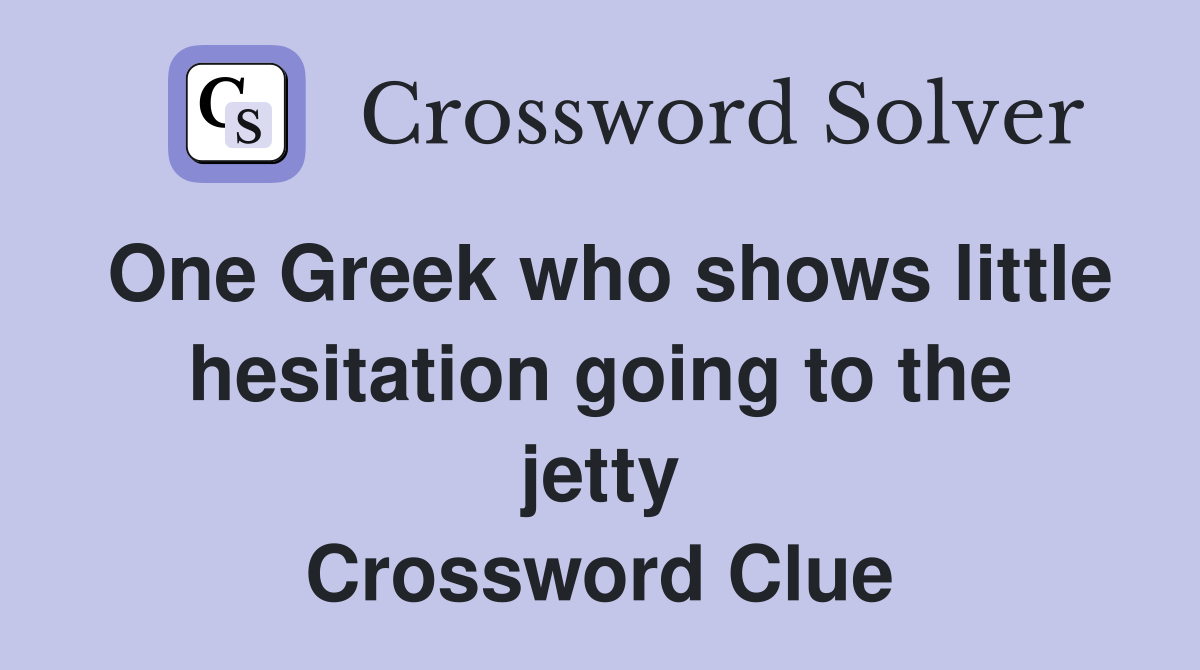 One Greek who shows little hesitation going to the jetty Crossword Clue