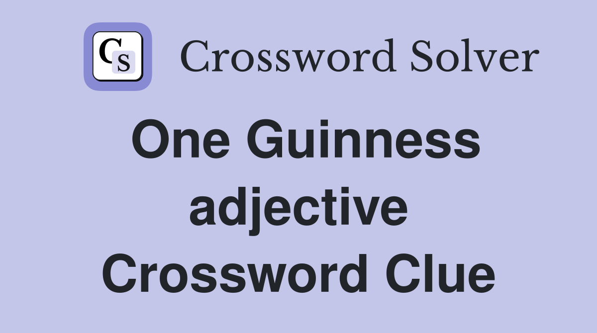 One Guinness adjective Crossword Clue