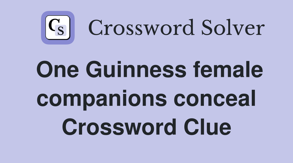 One Guinness female companions conceal Crossword Clue