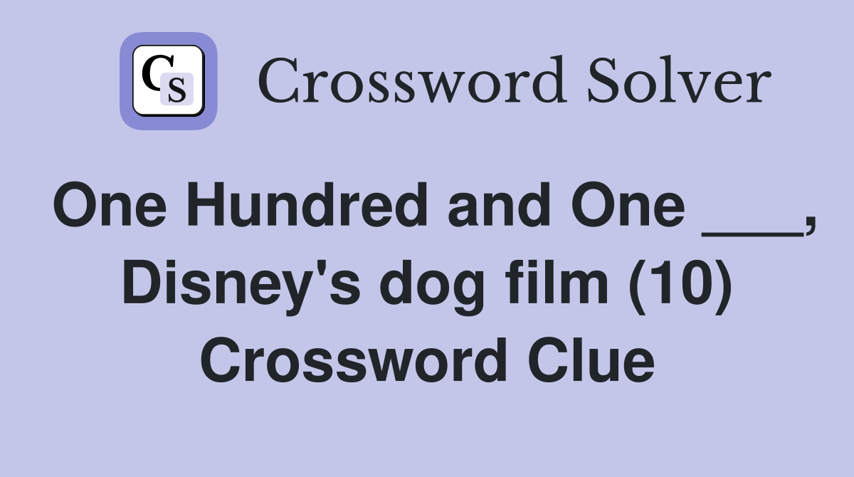 One Hundred and One ___, Disney's dog film (10) Crossword Clue