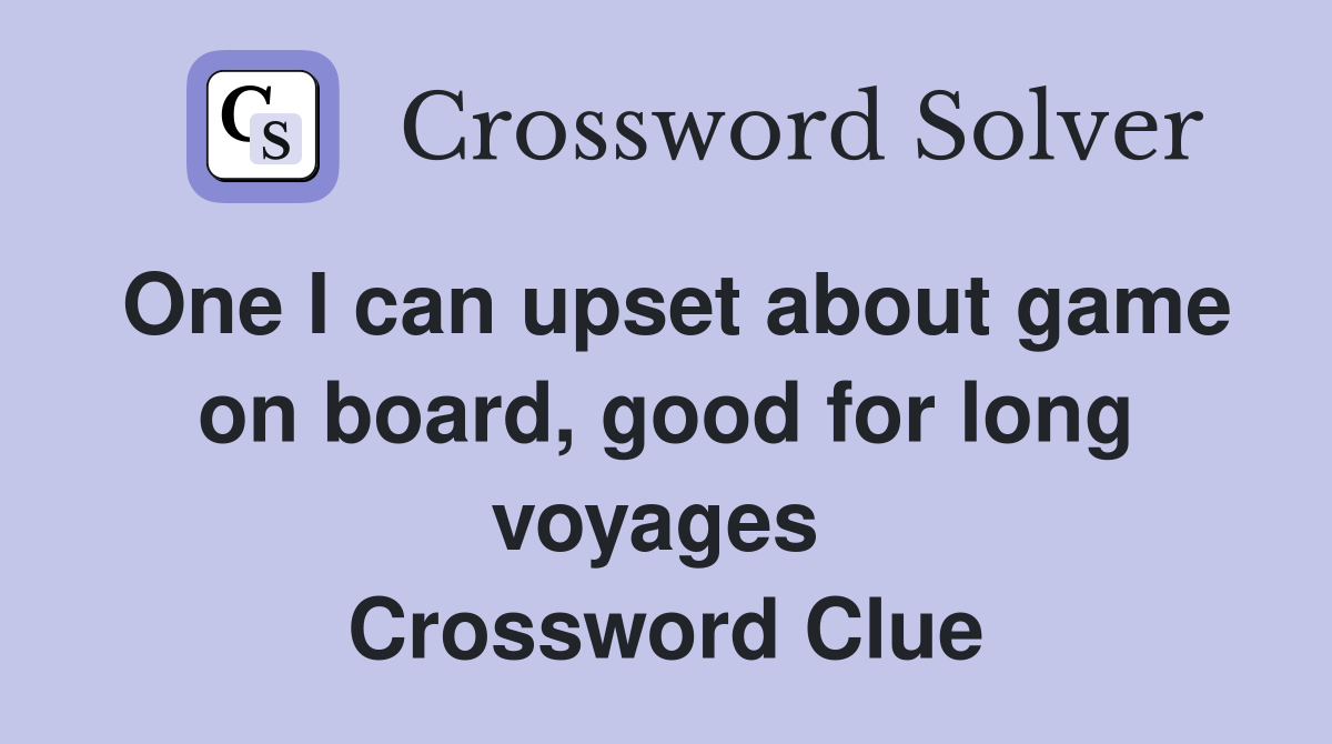 One I can upset about game on board, good for long voyages  Crossword Clue