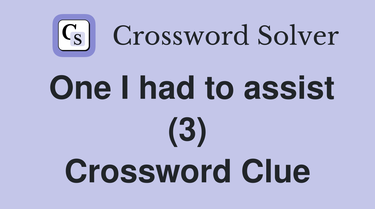 One I had to assist (3) Crossword Clue