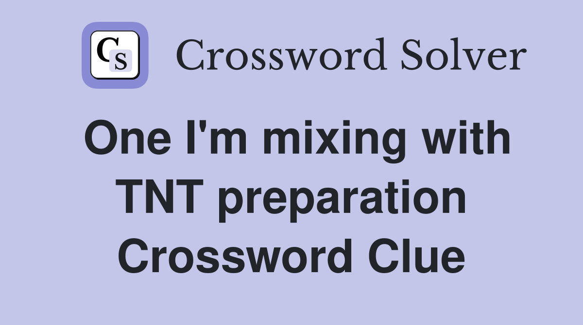 One I'm mixing with TNT preparation Crossword Clue
