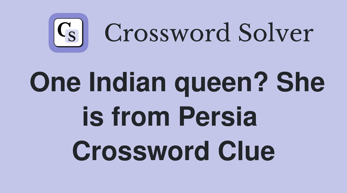 One Indian queen? She is from Persia  Crossword Clue