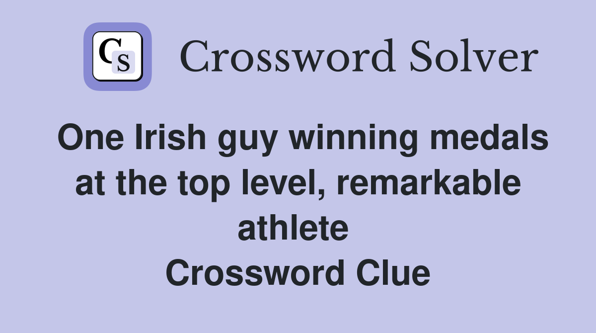 One Irish guy winning medals at the top level, remarkable athlete  Crossword Clue
