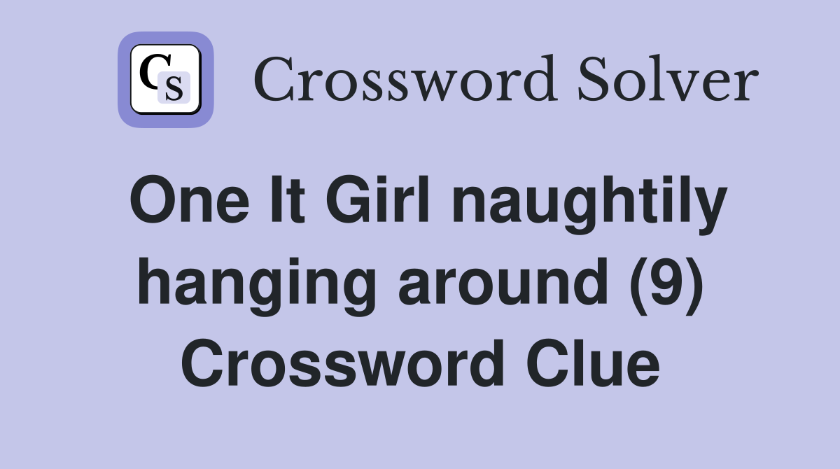 One It Girl naughtily hanging around (9) Crossword Clue