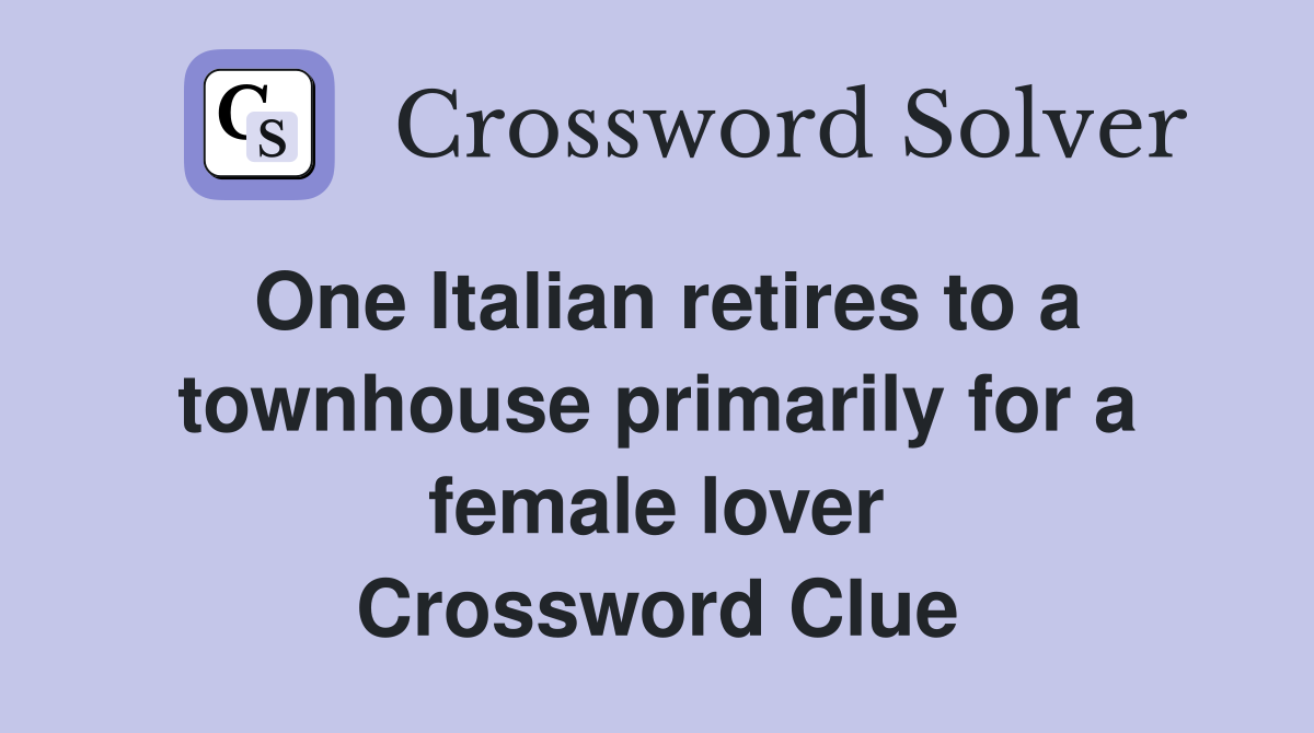 One Italian retires to a townhouse primarily for a female lover Crossword Clue