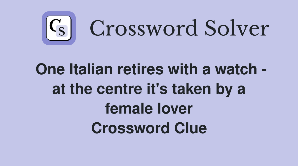 One Italian retires with a watch - at the centre it's taken by a female lover Crossword Clue