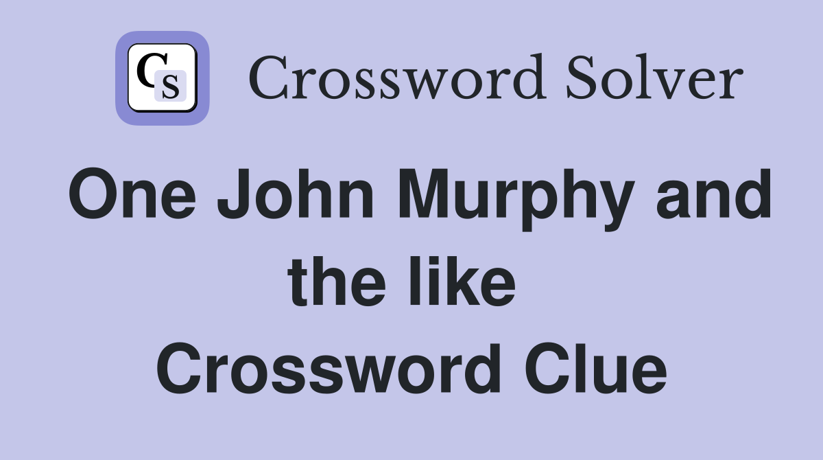 One John Murphy and the like  Crossword Clue