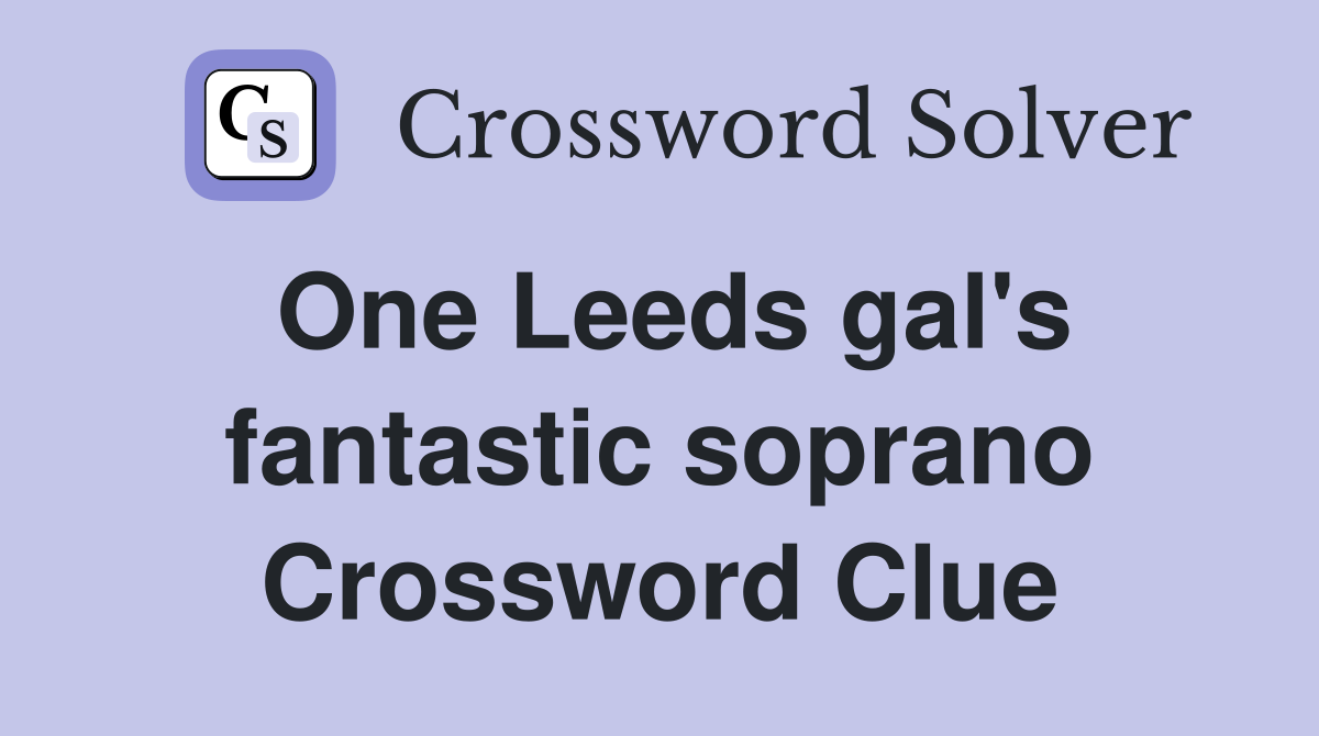 One Leeds gal's fantastic soprano Crossword Clue