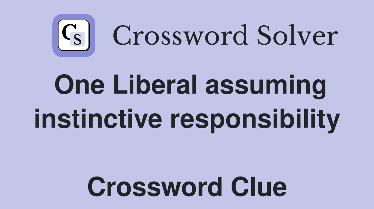 One Liberal assuming instinctive responsibility  Crossword Clue
