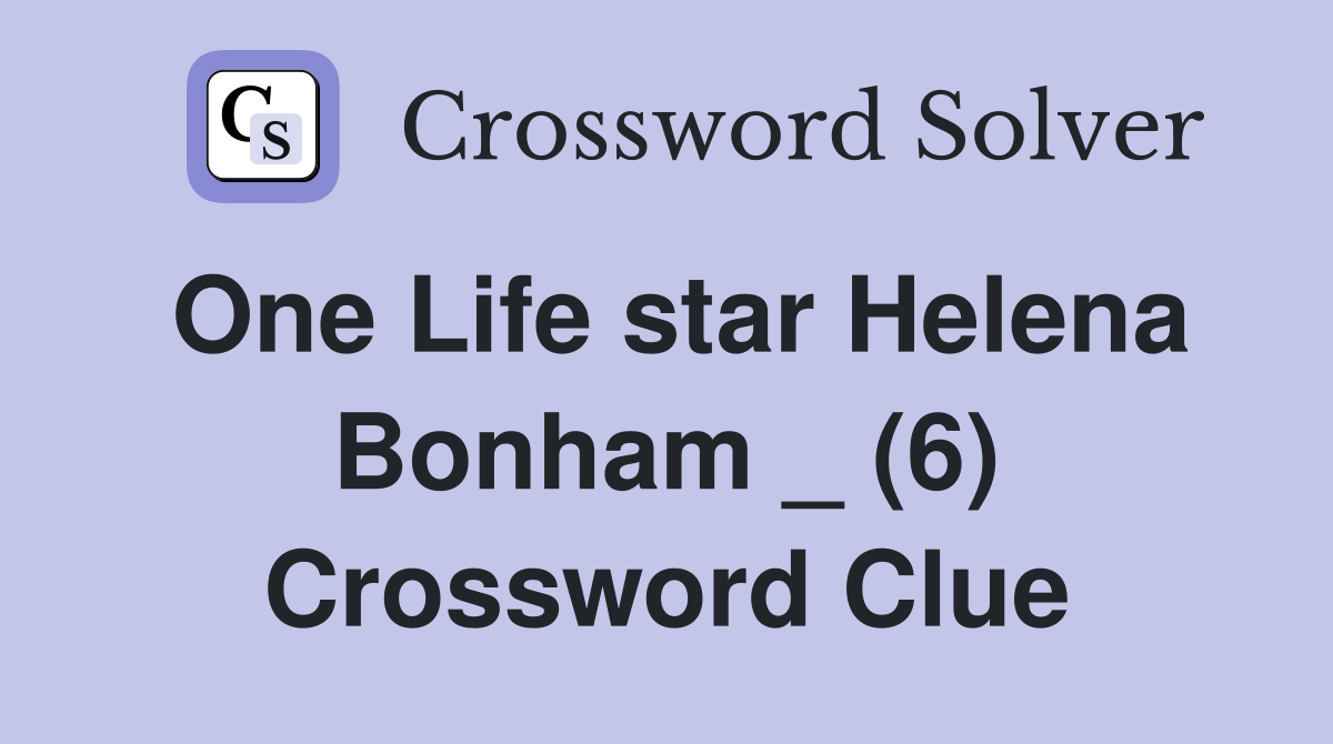 One Life star Helena Bonham (6) Crossword Clue Answers Crossword