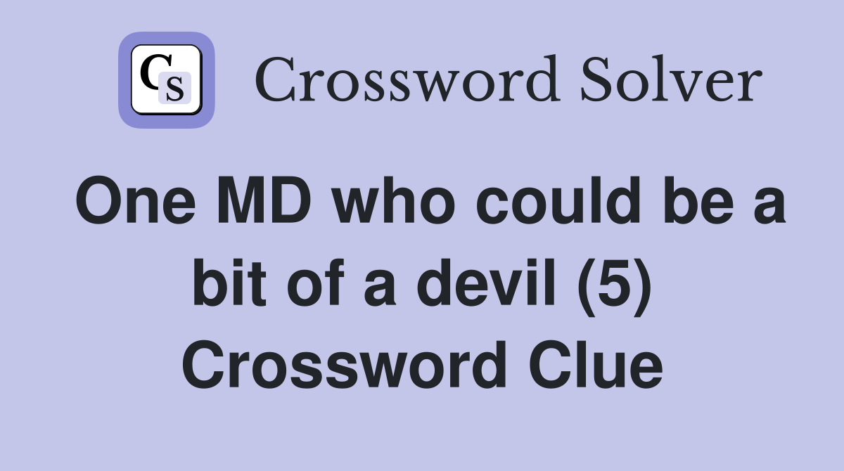 One MD who could be a bit of a devil (5) Crossword Clue
