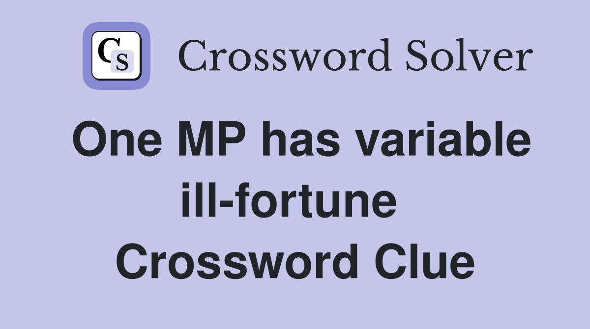 One MP has variable ill-fortune  Crossword Clue