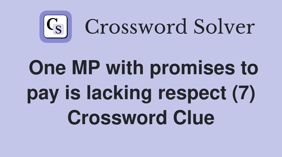 One MP with promises to pay is lacking respect (7) Crossword Clue