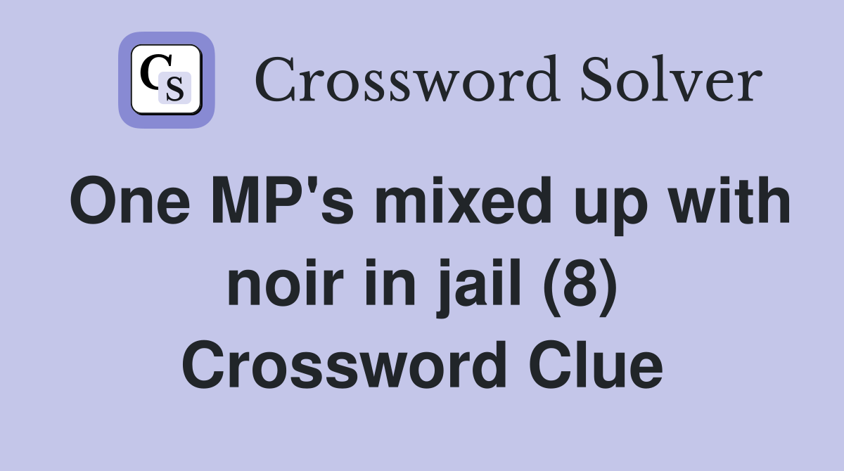 One MP's mixed up with noir in jail (8) Crossword Clue