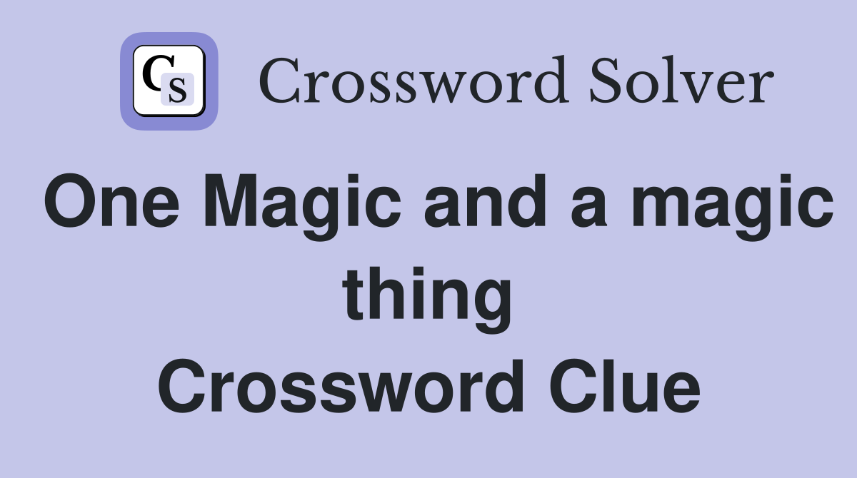 One Magic and a magic thing Crossword Clue