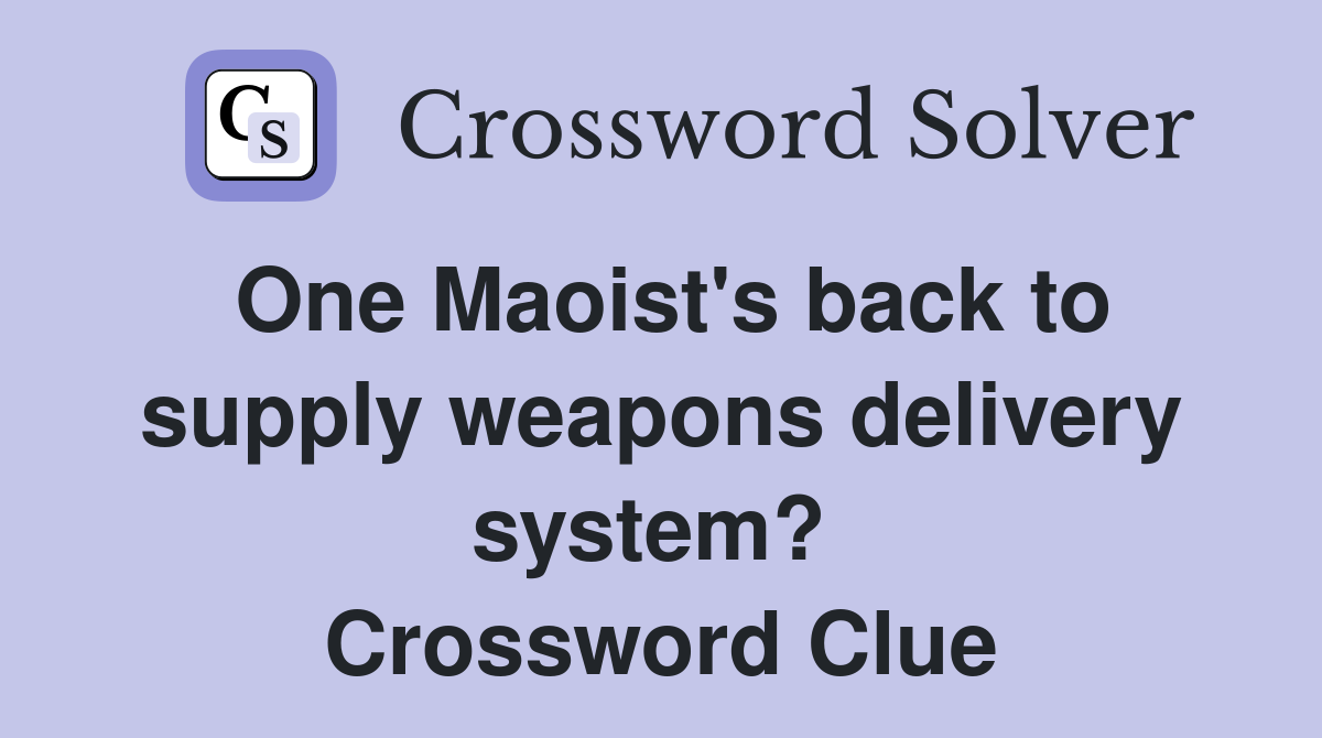 One Maoist's back to supply weapons delivery system?  Crossword Clue
