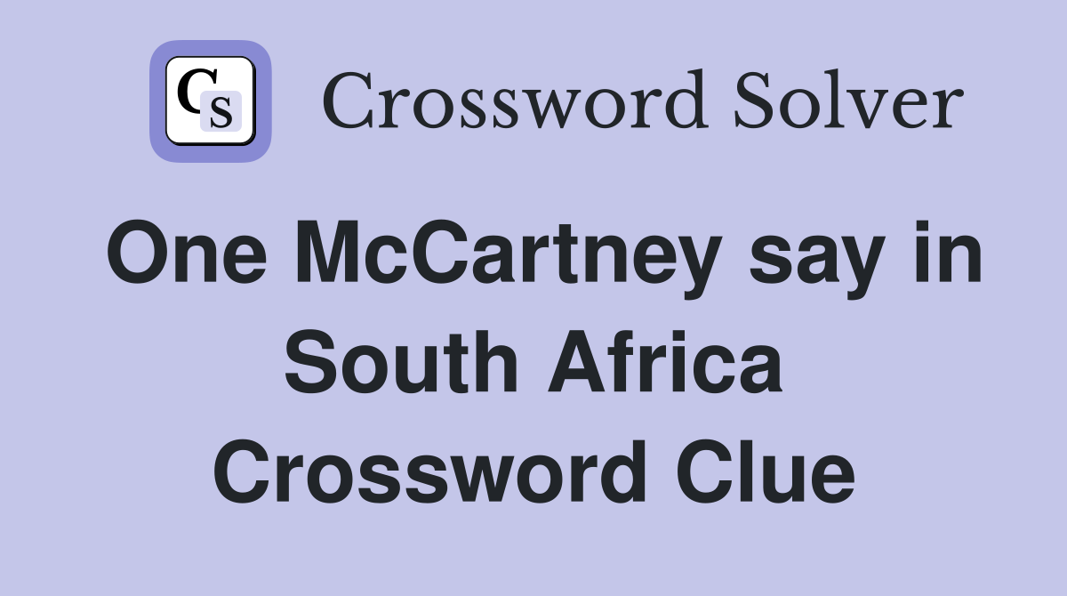 One McCartney say in South Africa Crossword Clue