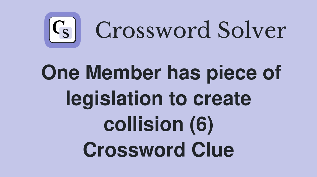 One Member has piece of legislation to create collision (6) Crossword Clue