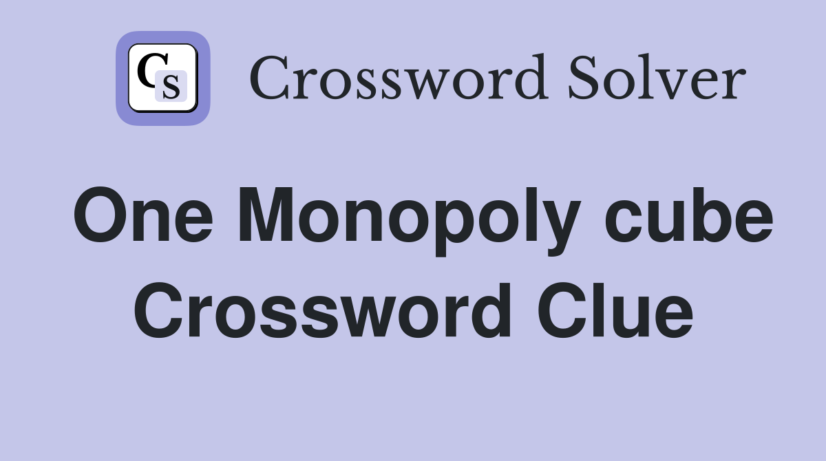 One Monopoly cube Crossword Clue