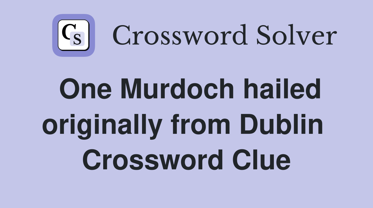 One Murdoch hailed originally from Dublin  Crossword Clue
