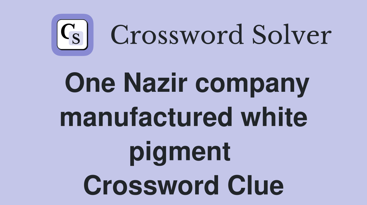 One Nazir company manufactured white pigment  Crossword Clue