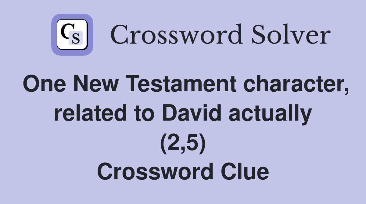 One New Testament character, related to David actually (2,5) Crossword Clue