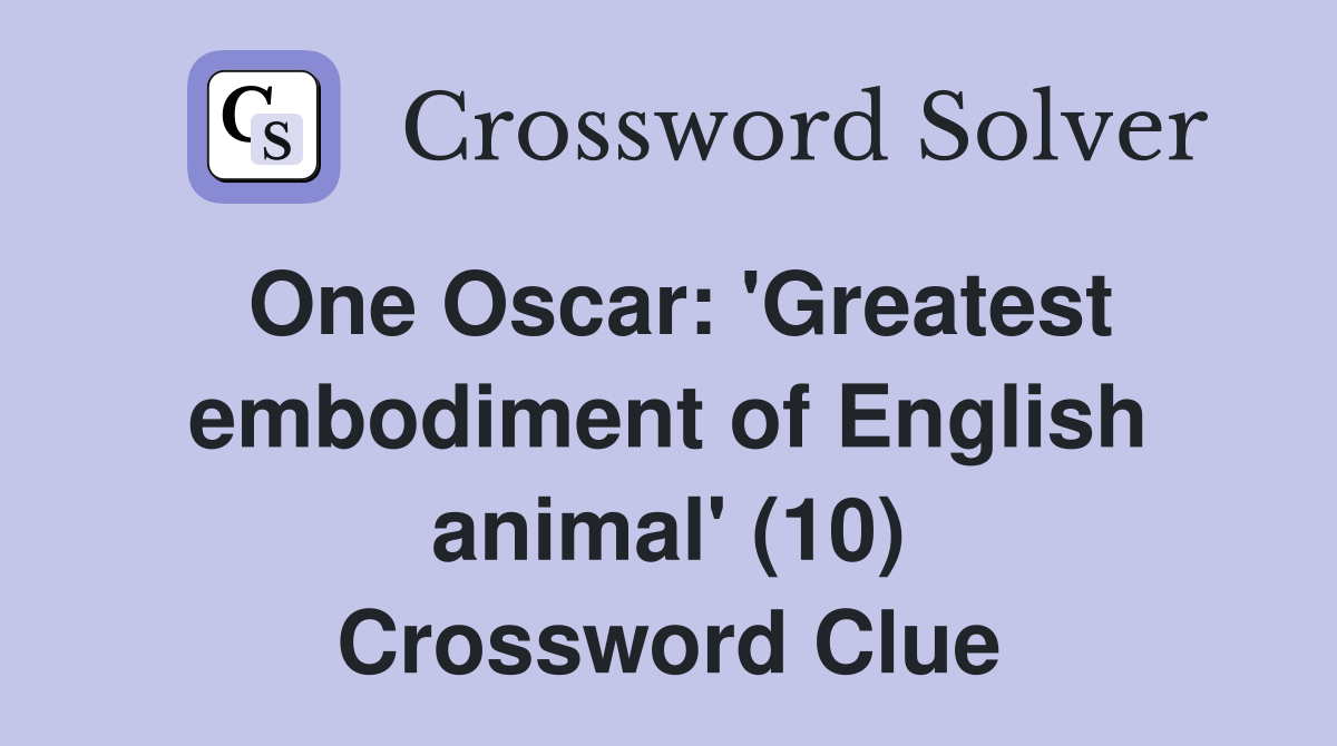One Oscar: 'Greatest embodiment of English animal' (10) Crossword Clue