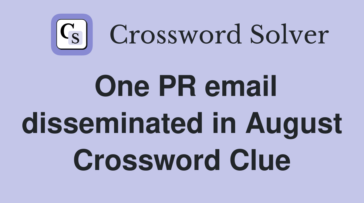 One PR email disseminated in August Crossword Clue