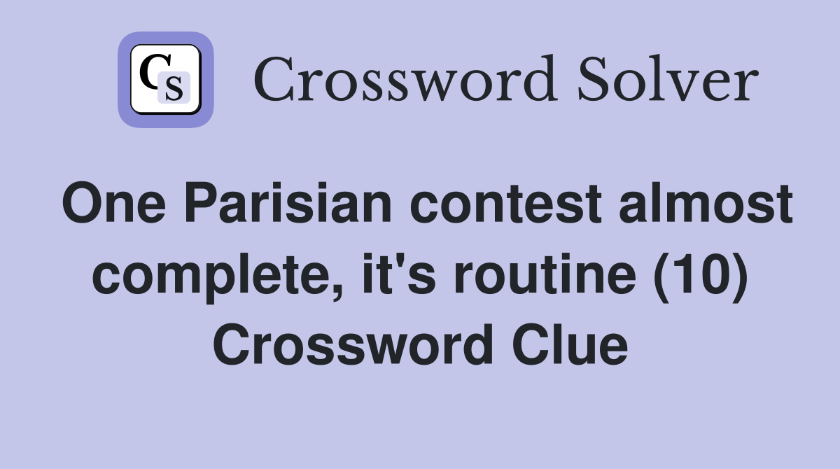 One Parisian contest almost complete, it's routine (10) Crossword Clue