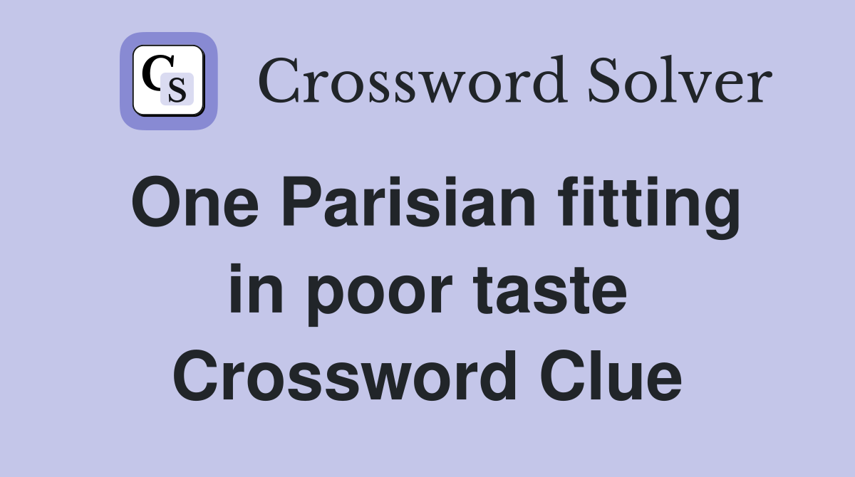 One Parisian fitting in poor taste Crossword Clue
