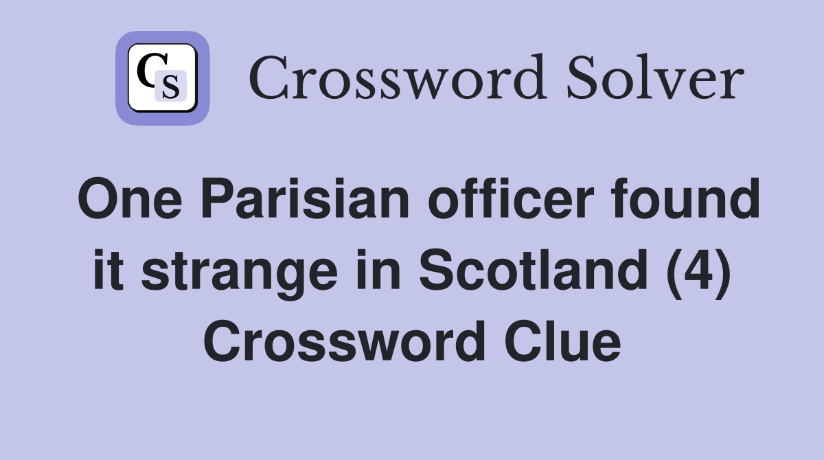 One Parisian officer found it strange in Scotland (4) Crossword Clue
