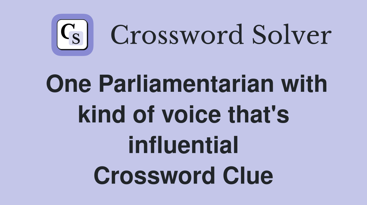 One Parliamentarian with kind of voice that's influential Crossword Clue