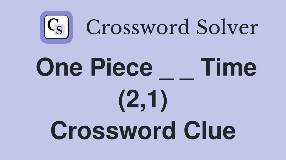 One Piece _ _ Time (2,1) Crossword Clue