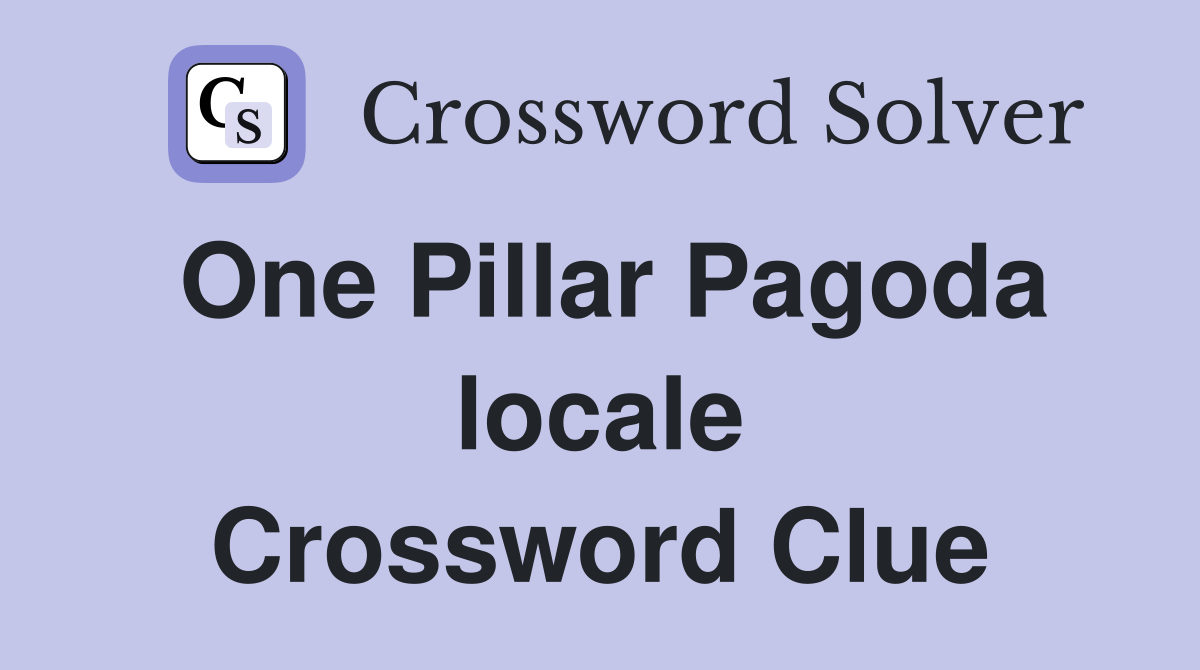 One Pillar Pagoda locale Crossword Clue