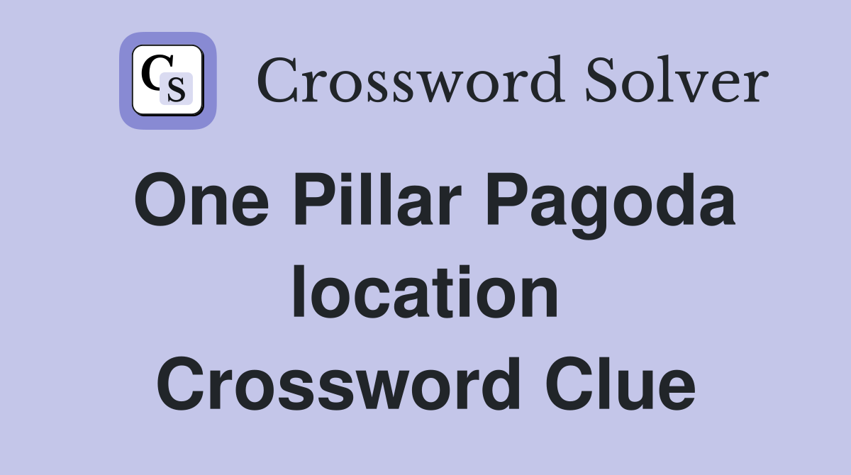 One Pillar Pagoda location Crossword Clue