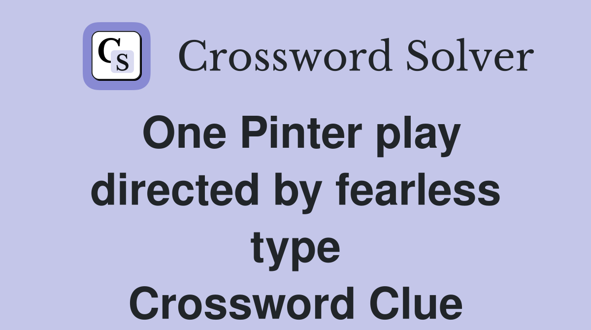 One Pinter play directed by fearless type Crossword Clue