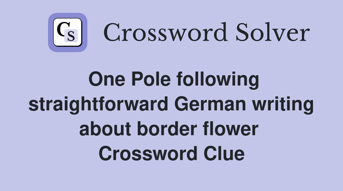 One Pole following straightforward German writing about border flower  Crossword Clue