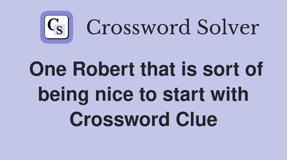 One Robert that is sort of being nice to start with Crossword Clue