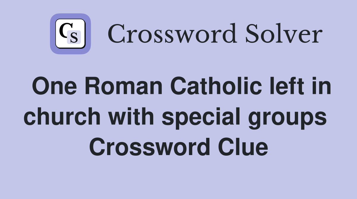 One Roman Catholic left in church with special groups  Crossword Clue